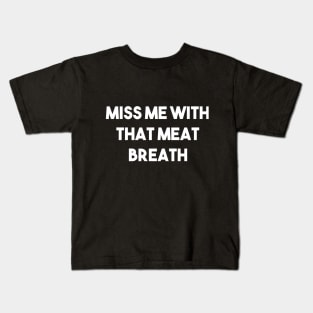 MISS ME WITH THAT MEAT BREATH Kids T-Shirt